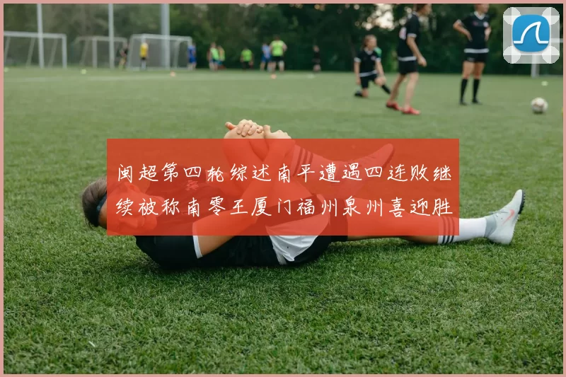 闽超第四轮综述南平遭遇四连败继续被称南零王厦门福州泉州喜迎胜利